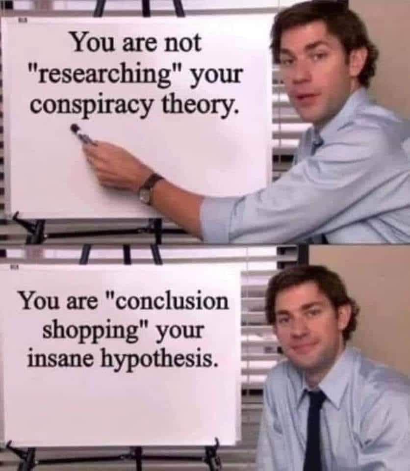 This meme is a humorous commentary on the tendency to seek out and believe in conspiracy theories. The image features a character from the TV show "The Office" (Dwight Schrute) standing in front of a whiteboard, with two captions that read: "You are not 'researching' your conspiracy theory, you are 'conspiracy theorizing'." The second caption adds: "You are not 'fact-checking' your conspiracy theory, you are 'fact-ignoring' your conspiracy theory." The meme pokes fun at the way some people approach and engage with conspiracy theories, highlighting the tendency to ignore or dismiss evidence that contradicts their beliefs.